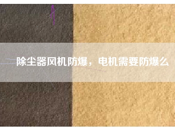 除塵器風(fēng)機防爆，電機需要防爆么