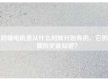 防爆電機(jī)是從什么時候開始有的，它的發(fā)展歷史誰知道？
