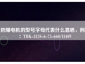 防爆電機的型號字母代表什么意思，例如：YBK-315S-6-75-660/1140V