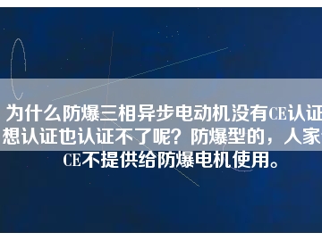 為什么防爆三相異步電動機沒有CE認證？想認證也認證不了呢？防爆型的，人家說CE不提供給防爆電機使用。