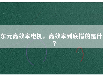 東元高效率電機(jī)，高效率到底指的是什么？
