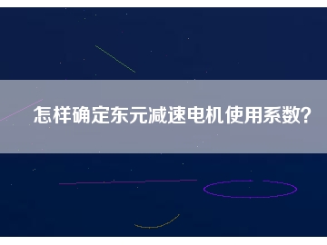 怎樣確定東元減速電機(jī)使用系數(shù)？