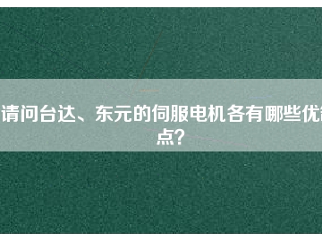 請問臺達、東元的伺服電機各有哪些優(yōu)缺點？