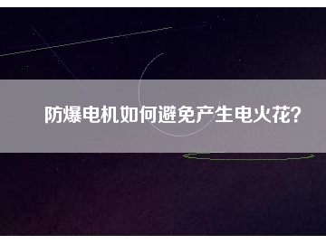 防爆電機如何避免產(chǎn)生電火花？