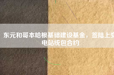 東元和哥本哈根基礎(chǔ)建設(shè)基金，簽陸上變電站統(tǒng)包合約