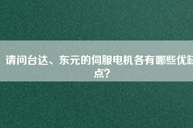 請問臺(tái)達(dá)、東元的伺服電機(jī)各有哪些優(yōu)缺點(diǎn)？