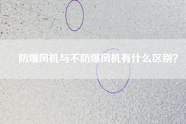 防爆風(fēng)機(jī)與不防爆風(fēng)機(jī)有什么區(qū)別？
